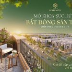 MỞ KHÓA SỨC HÚT BẤT ĐỘNG SẢN THỰC VINHOMES GOLDEN CITY